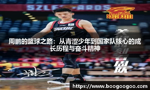 周鹏的篮球之路：从青涩少年到国家队核心的成长历程与奋斗精神