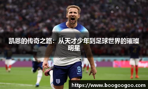 凯恩的传奇之路：从天才少年到足球世界的璀璨明星